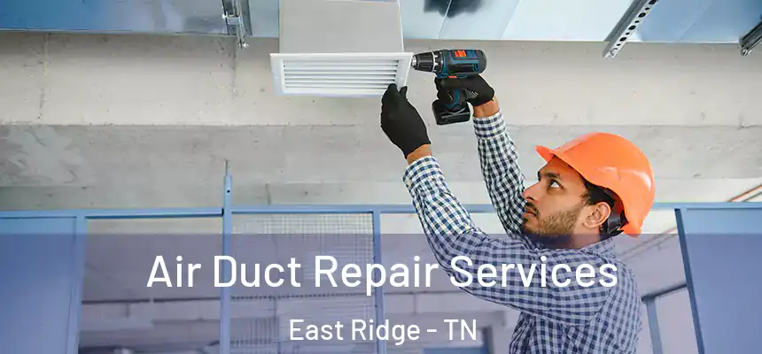 Air Duct Repair Services East Ridge - TN