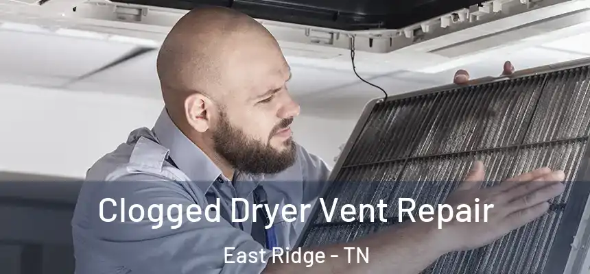 Clogged Dryer Vent Repair East Ridge - TN