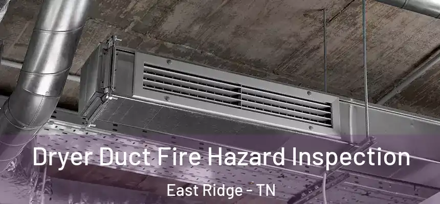 Dryer Duct Fire Hazard Inspection East Ridge - TN