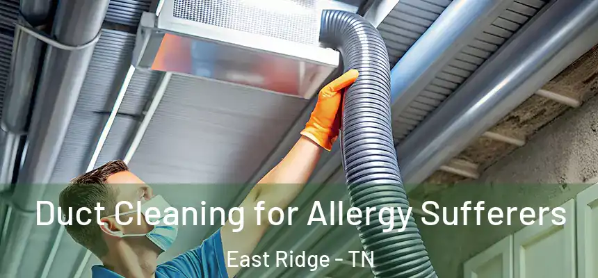 Duct Cleaning for Allergy Sufferers East Ridge - TN