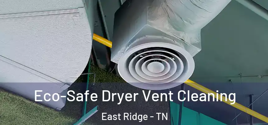  Eco-Safe Dryer Vent Cleaning East Ridge - TN
