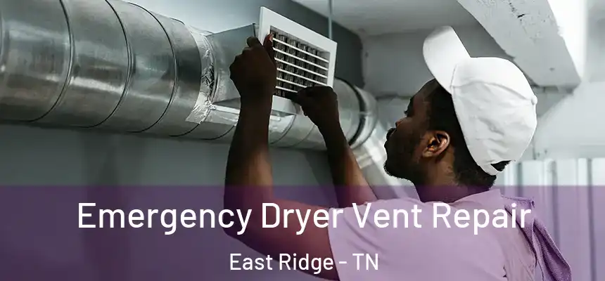 Emergency Dryer Vent Repair East Ridge - TN
