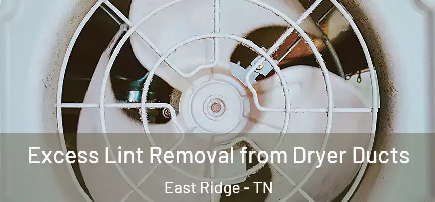 Excess Lint Removal from Dryer Ducts East Ridge - TN