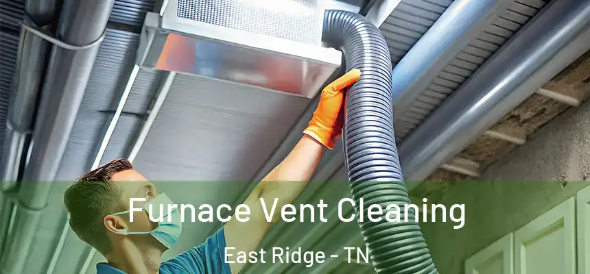  Furnace Vent Cleaning East Ridge - TN
