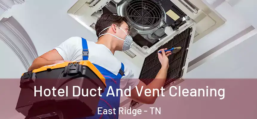 Hotel Duct And Vent Cleaning East Ridge - TN