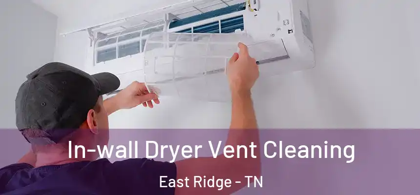 In-wall Dryer Vent Cleaning East Ridge - TN