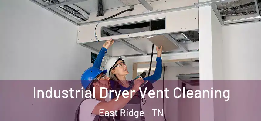 Industrial Dryer Vent Cleaning East Ridge - TN