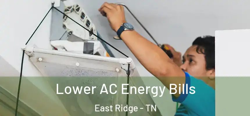 Lower AC Energy Bills East Ridge - TN