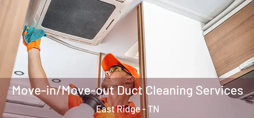 Move-in/Move-out Duct Cleaning Services East Ridge - TN