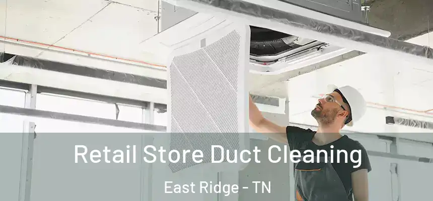 Retail Store Duct Cleaning East Ridge - TN