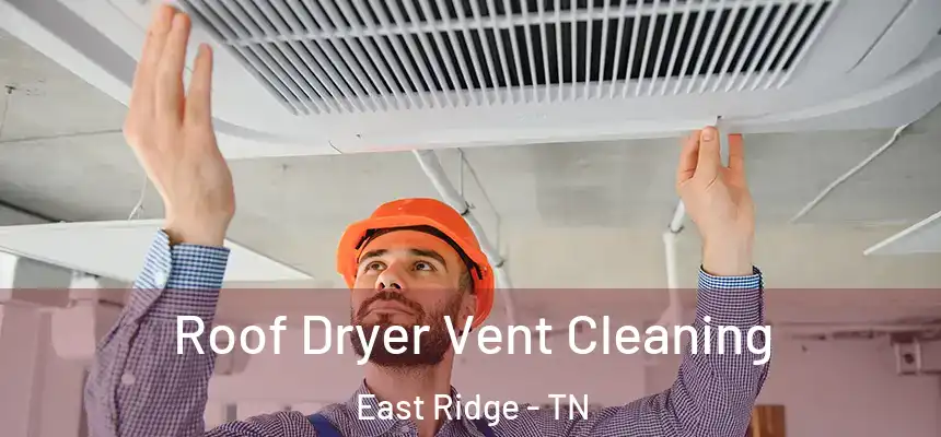 Roof Dryer Vent Cleaning East Ridge - TN