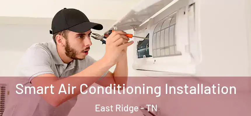 Smart Air Conditioning Installation East Ridge - TN