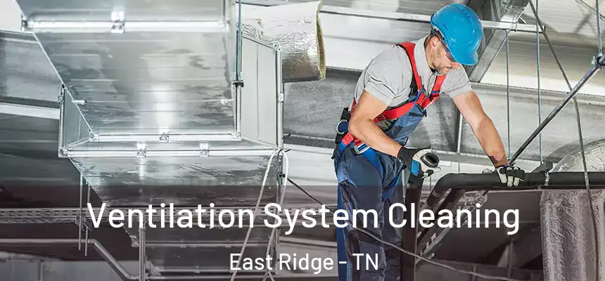 Ventilation System Cleaning East Ridge - TN